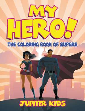 My Hero! (The Coloring Book of Supers) de Jupiter Kids