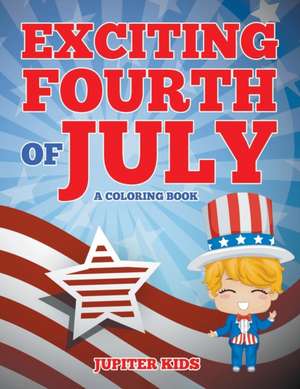 Exciting Fourth of July (A Coloring Book) de Jupiter Kids