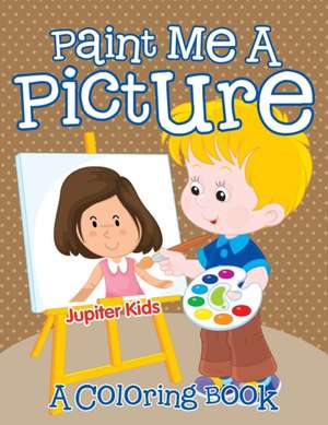 Paint Me A Picture (A Coloring Book) de Jupiter Kids