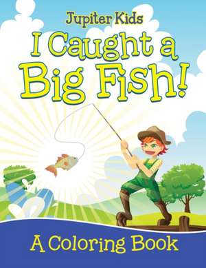 I Caught a Big Fish! (A Coloring Book) de Jupiter Kids