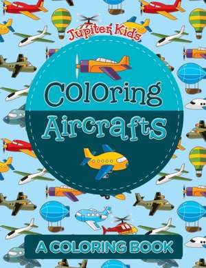 Coloring Aircrafts (A Coloring Book) de Jupiter Kids