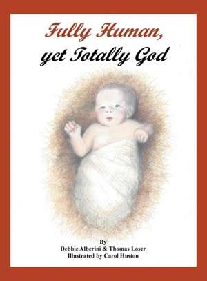 Fully Human, Yet Totally God de Debbie Alberini