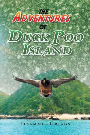 The Adventures of Duck Poo Island de Jizammie J Griggs