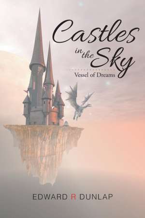 Castles in the Sky Vessel of Dreams de Edward R Dunlap