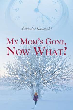 My Mom's Gone, Now What? de Christine Kotlowski