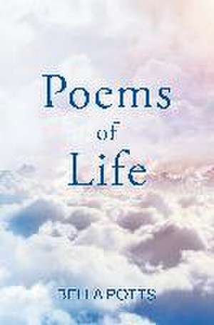 Poems of Life de Bella Potts