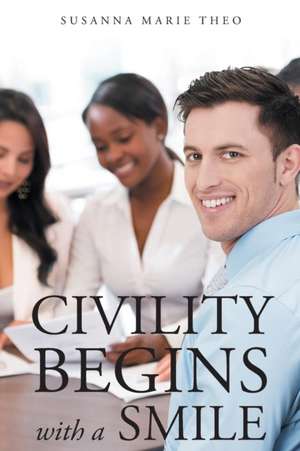 Civility Begins with a Smile de Susanna Marie Theo