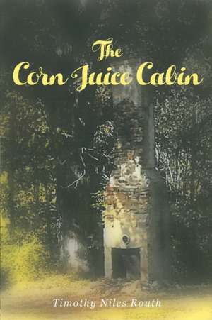 The Corn Juice Cabin de Timothy Niles Routh