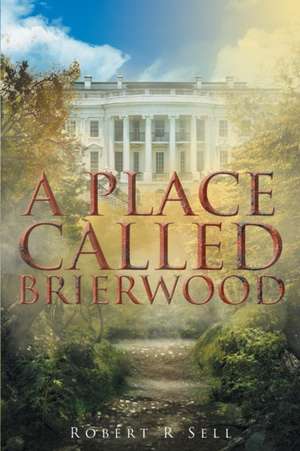 A Place Called Brierwood de Robert R Sell