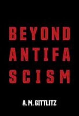Beyond Antifascism de A M Gittlitz