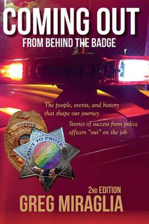 Coming Out from Behind the Badge - 2nd Edition: The People, Events, and History That Shape Our Journey de Greg Miraglia