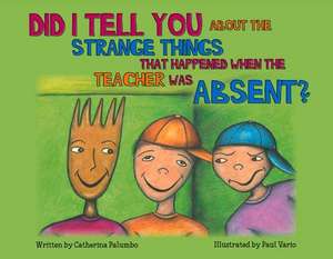 Did I Tell You about the Strange Things That Happened When the Teacher Was Absent de Catherina Palumbo