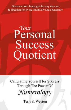 Your Personal Success Quotient: Calibrating Yourself for Success Through the Power of Numerology Volume 1 de Terri Weston