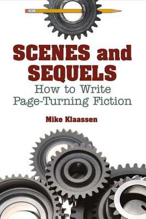 Scenes and Sequels: How to Write Page-Turning Fiction de Mike Klaassen