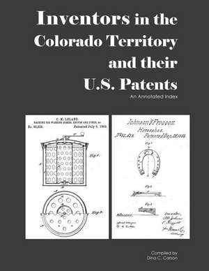 Inventors in the Colorado Territory and Their U.S. Patents, 1861-1876 de Dina C. Carson