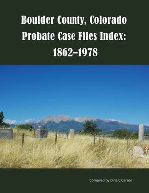 Boulder County, Colorado Probate Case Files Index de Dina C Carson