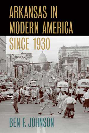 Arkansas in Modern America since 1930 de Ben F. Johnson III