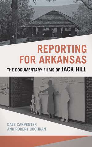 Reporting for Arkansas: The Documentary Films of Jack Hill de Dale Carpenter