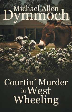 Courtin' Murder in West Wheeling de Michael Allen Dymmoch