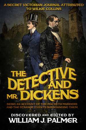 The Detective and Mr. Dickens: Being an Account of the Macbeth Murders and the Strange Events Surrounding Them de William J Palmer