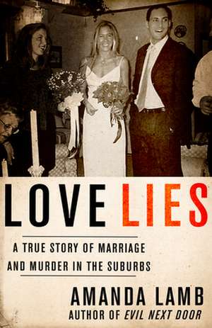 Love Lies: A True Story of Marriage and Murder in the Suburbs de Amanda Lamb