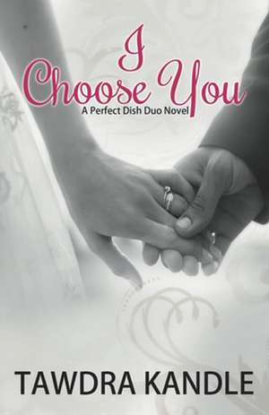 I Choose You: A Perfect Dish Romance, Book 3 de Tawdra Kandle