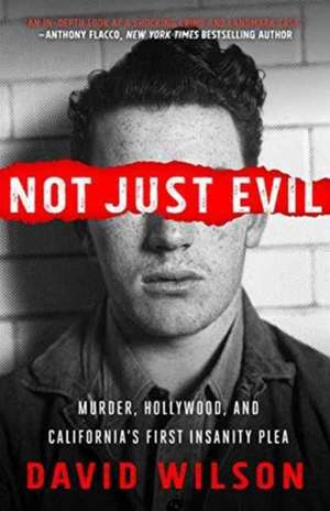 Not Just Evil: Murder, Hollywood, and California's First Insanity Plea de David Wilson