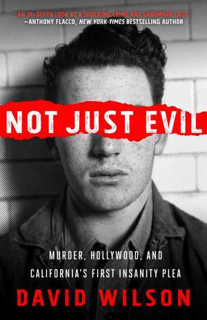 Not Just Evil: Murder, Hollywood, and California's First Insanity Plea de David Wilson