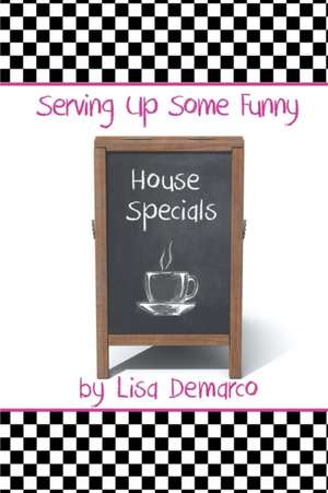 Serving Up Some Funny House Specials de Lisa DeMarco