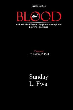 With Blood: Make Difficult Issues Disappear Through the Power of Passover de Sunday L. Fwa