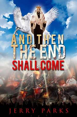 And Then the End Shall Come de Jerry Parks