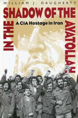 In the Shadow of the Ayatollah: A CIA Hostage in Iran de William Daugherty