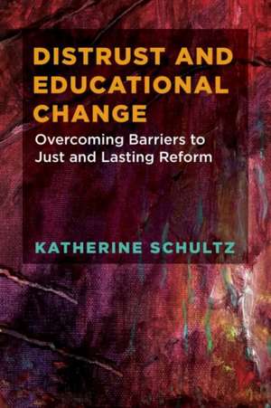 Distrust and Educational Change de Katherine Schultz