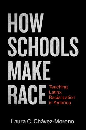How Schools Make Race de Laura C Chávez-Moreno