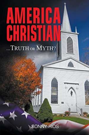 America Christian... Truth Or Myth? de Sonny Rios