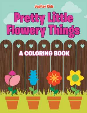 Pretty Little Flowery Things (A Coloring Book) de Jupiter Kids