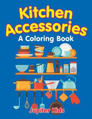 Kitchen Accessories (A Coloring Book) de Jupiter Kids