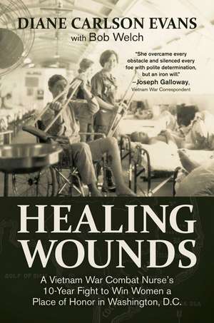 Healing Wounds: A Vietnam War Combat Nurse's 10-Year Fight to Win Women a Place of Honor in Washington, D.C. de Diane Carlson Evans