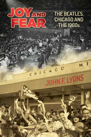 Joy and Fear: The Beatles, Chicago and the 1960s de John F. Lyons