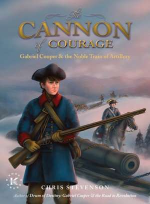 The Cannon of Courage: Gabriel Cooper & the Noble Train of Artillery de Chris Stevenson