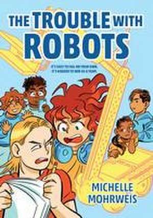 The Trouble with Robots de Michelle Mohrweis