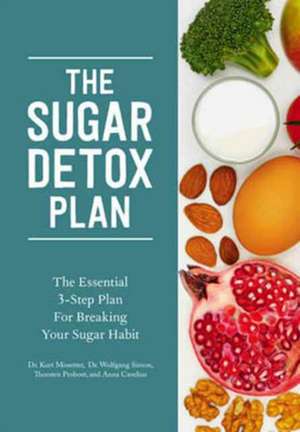 The Sugar Detox Plan – The Essential 3–Step Plan for Breaking Your Sugar Habit de Kurt Mosetter