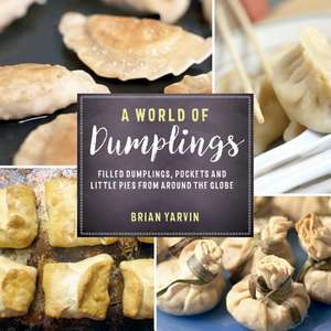 A World of Dumplings – Filled Dumplings, Pockets, and Little Pies from Around the Globe de Brian Yarvin