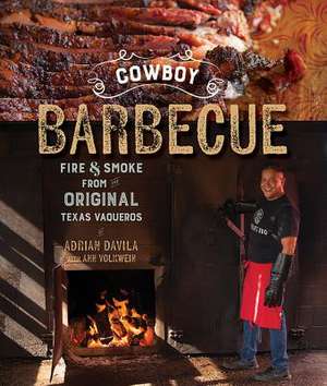 Cowboy Barbecue – Fire & Smoke from the Original Texas Vaqueros de Adrian Davila