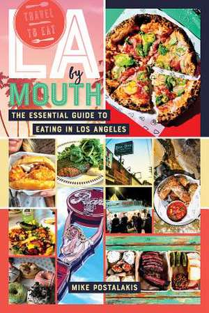 LA by Mouth – The Essential Guide to Eating in Los Angeles de Mike Postalakis