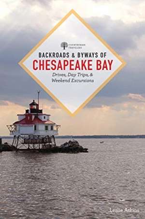 Backroads & Byways of Chesapeake Bay – Drives, Day Trips, and Weekend Excursions de Leslie Atkins