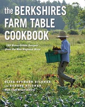 The Berkshires Farm Table Cookbook – 125 Homegrown Recipes from the Hills of New England de Elisa Spungen Bildner