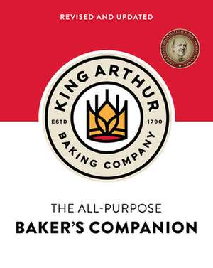 The King Arthur Baking Company′s All–Purpose Baker′s Companion (Revised and Updated) de King Arthur Bak King Arthur