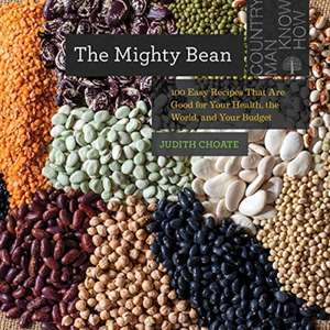 The Mighty Bean – 100 Easy Recipes That Are Good for Your Health, the World, and Your Budget de Judith Choate