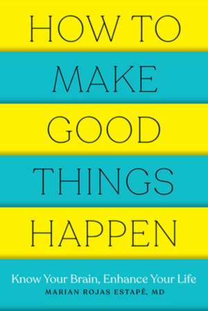 How to Make Good Things Happen de Marian Rojas Estape